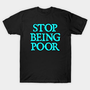 Stop Being Poor T-Shirt